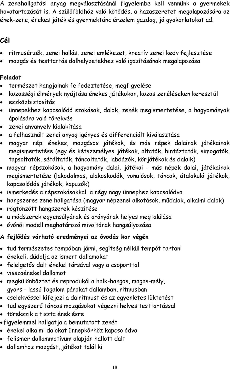 Cél ritmusérzék, zenei hallás, zenei emlékezet, kreatív zenei kedv fejlesztése mozgás és testtartás dalhelyzetekhez való igazításának megalapozása Feladat természet hangjainak felfedeztetése,