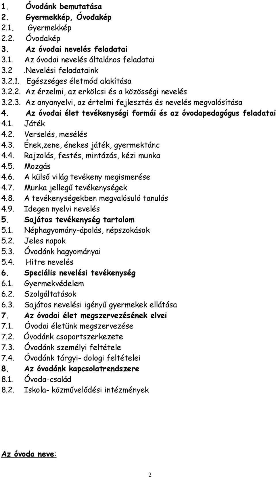 Játék 4.2. Verselés, mesélés 4.3. Ének,zene, énekes játék, gyermektánc 4.4. Rajzolás, festés, mintázás, kézi munka 4.5. Mozgás 4.6. A külső világ tevékeny megismerése 4.7.