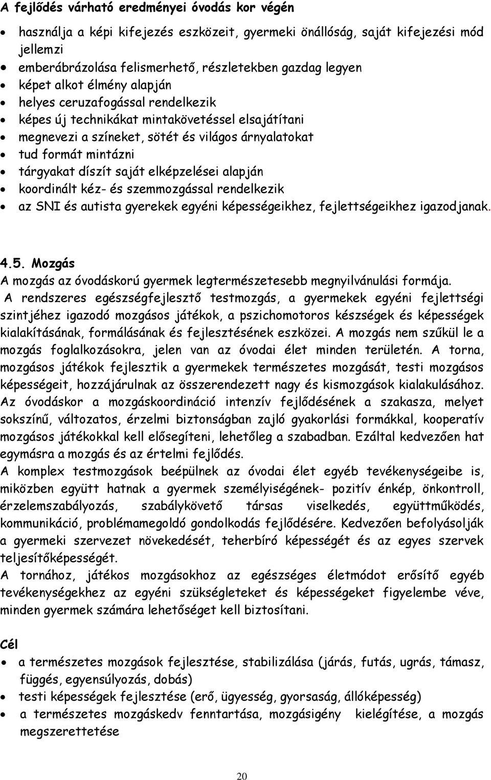 elképzelései alapján koordinált kéz- és szemmozgással rendelkezik az SNI és autista gyerekek egyéni képességeikhez, fejlettségeikhez igazodjanak. 4.5.