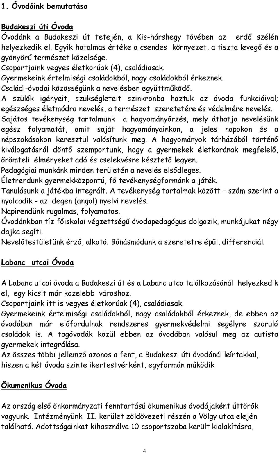 Gyermekeink értelmiségi családokból, nagy családokból érkeznek. Családi-óvodai közösségünk a nevelésben együttműködő.