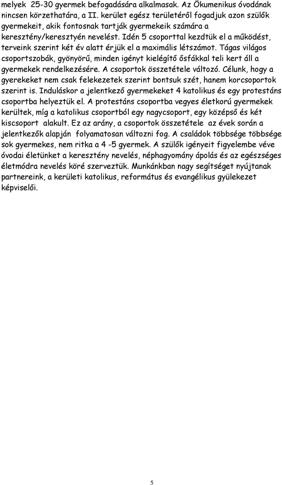 Idén 5 csoporttal kezdtük el a működést, terveink szerint két év alatt érjük el a maximális létszámot.