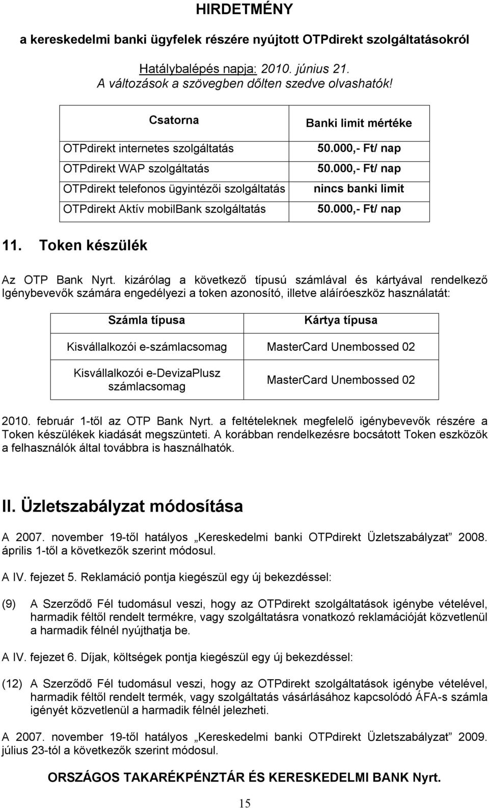 kizárólag a következő típusú számlával és kártyával rendelkező Igénybevevők számára engedélyezi a token azonosító, illetve aláíróeszköz használatát: Számla típusa Kártya típusa Kisvállalkozói