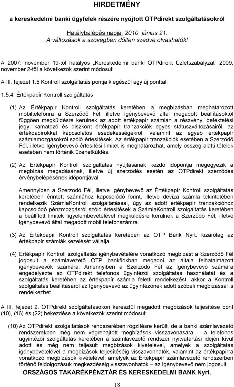 Értékpapír Kontroll szolgáltatás (1) Az Értékpapír Kontroll szolgáltatás keretében a megbízásban meghatározott mobiltelefonra a Szerződő Fél, illetve Igénybevevő által megadott beállításoktól függően