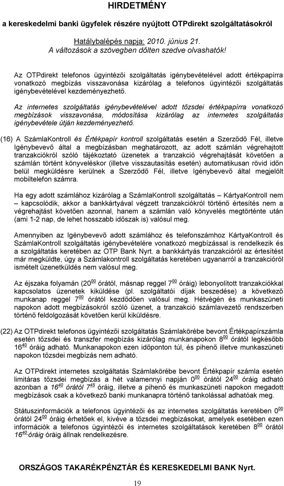 (16) A SzámlaKontroll és Értékpapír kontroll szolgáltatás esetén a Szerződő Fél, illetve Igénybevevő által a megbízásban meghatározott, az adott számlán végrehajtott tranzakciókról szóló tájékoztató