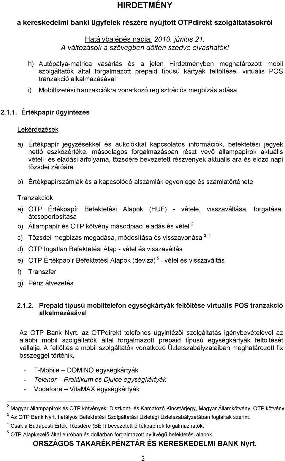 1. Értékpapír ügyintézés ek a) Értékpapír jegyzésekkel és aukciókkal kapcsolatos információk, befektetési jegyek nettó eszközértéke, másodlagos forgalmazásban részt vevő állampapírok aktuális vételi-