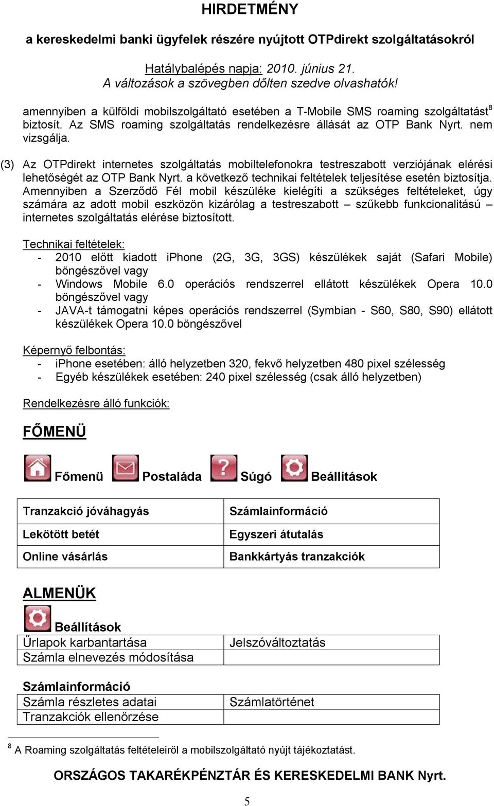 Amennyiben a Szerződő Fél mobil készüléke kielégíti a szükséges feltételeket, úgy számára az adott mobil eszközön kizárólag a testreszabott szűkebb funkcionalitású internetes szolgáltatás elérése