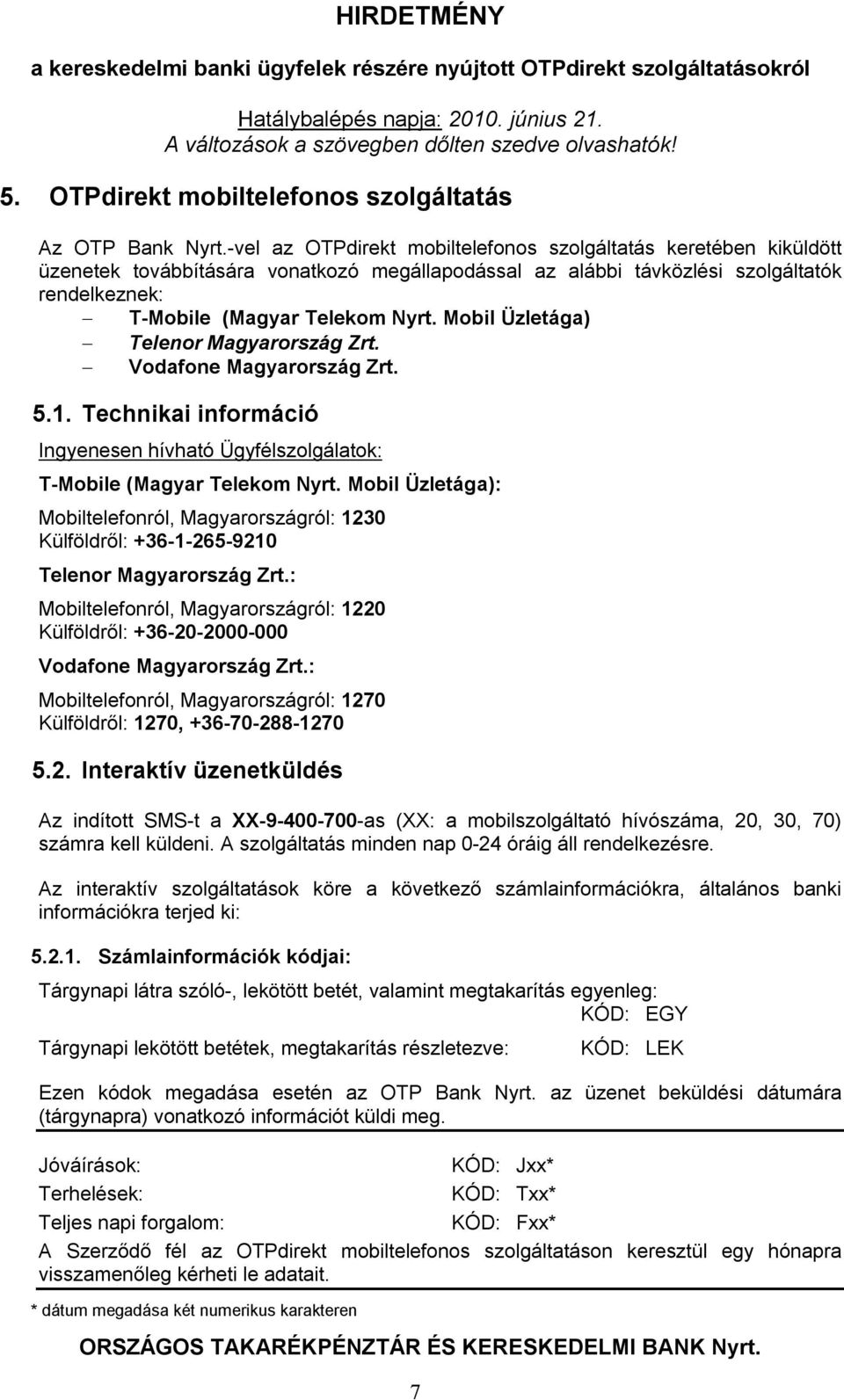 Mobil Üzletága) Telenor Magyarország Zrt. Vodafone Magyarország Zrt. 5.1. Technikai információ Ingyenesen hívható Ügyfélszolgálatok: T-Mobile (Magyar Telekom Nyrt.