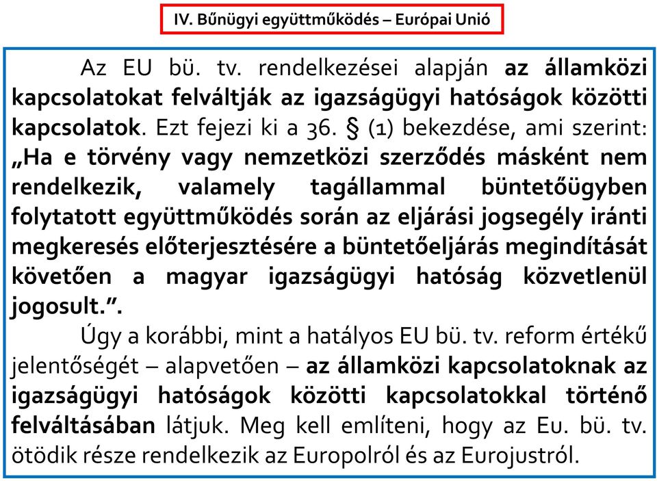 megkeresés előterjesztésére a büntetőeljárás megindítását követően a magyar igazságügyi hatóság közvetlenül jogosult.. Úgy a korábbi, mint a hatályos EU bü. tv.
