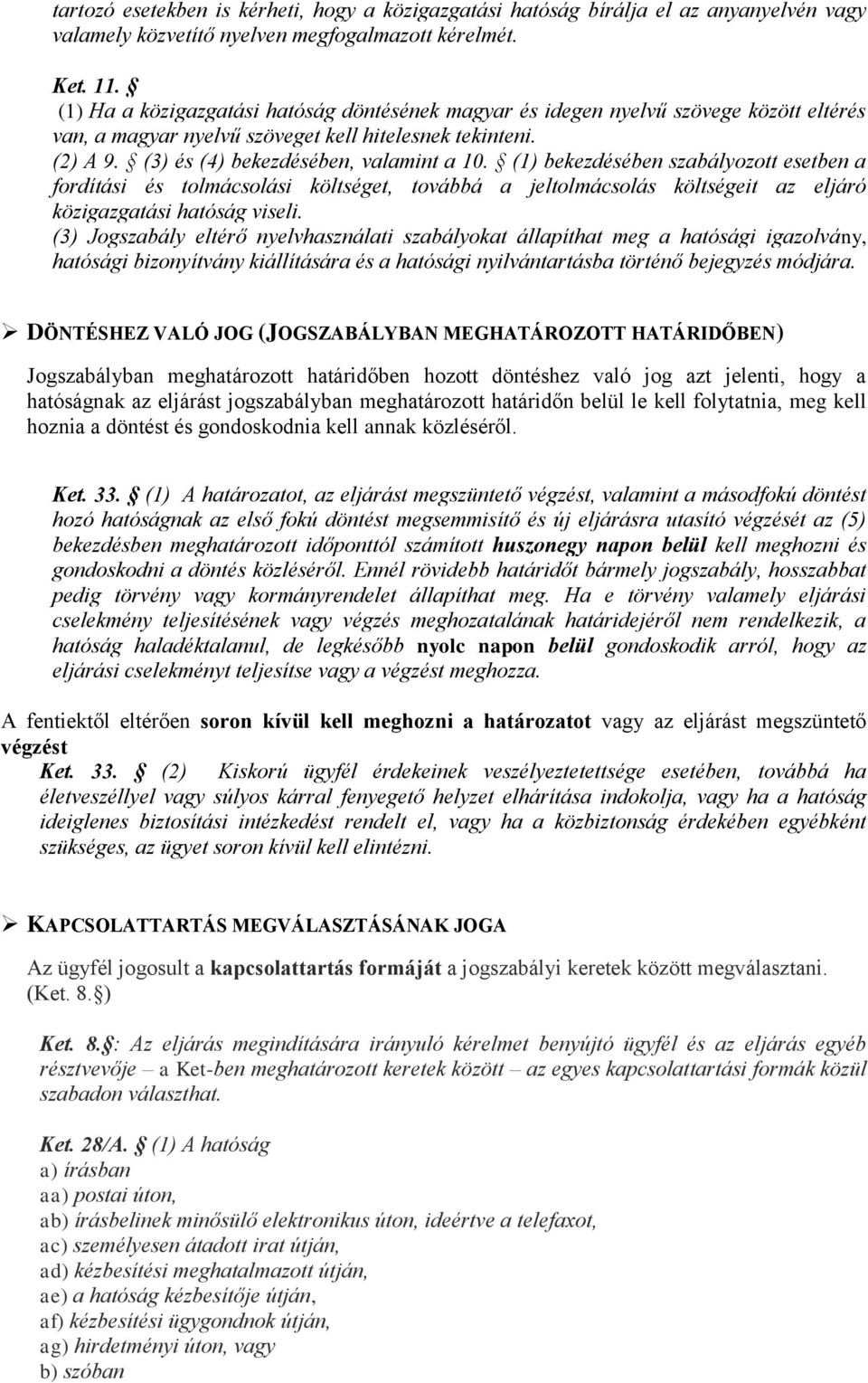 (1) bekezdésében szabályozott esetben a fordítási és tolmácsolási költséget, továbbá a jeltolmácsolás költségeit az eljáró közigazgatási hatóság viseli.