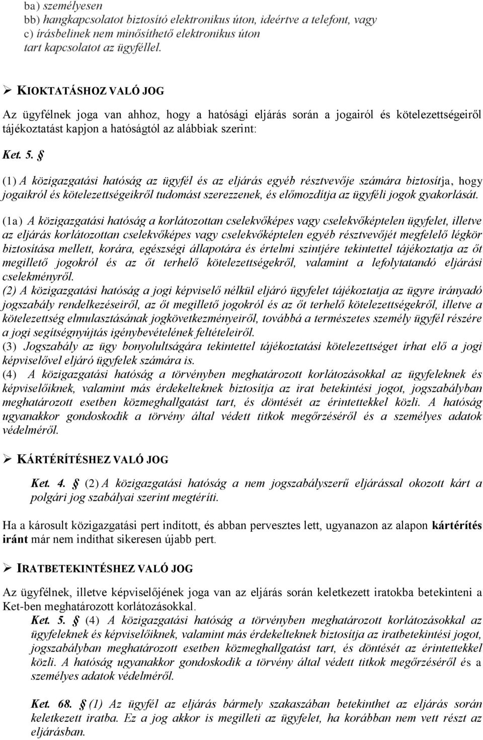 (1) A közigazgatási hatóság az ügyfél és az eljárás egyéb résztvevője számára biztosítja, hogy jogaikról és kötelezettségeikről tudomást szerezzenek, és előmozdítja az ügyféli jogok gyakorlását.