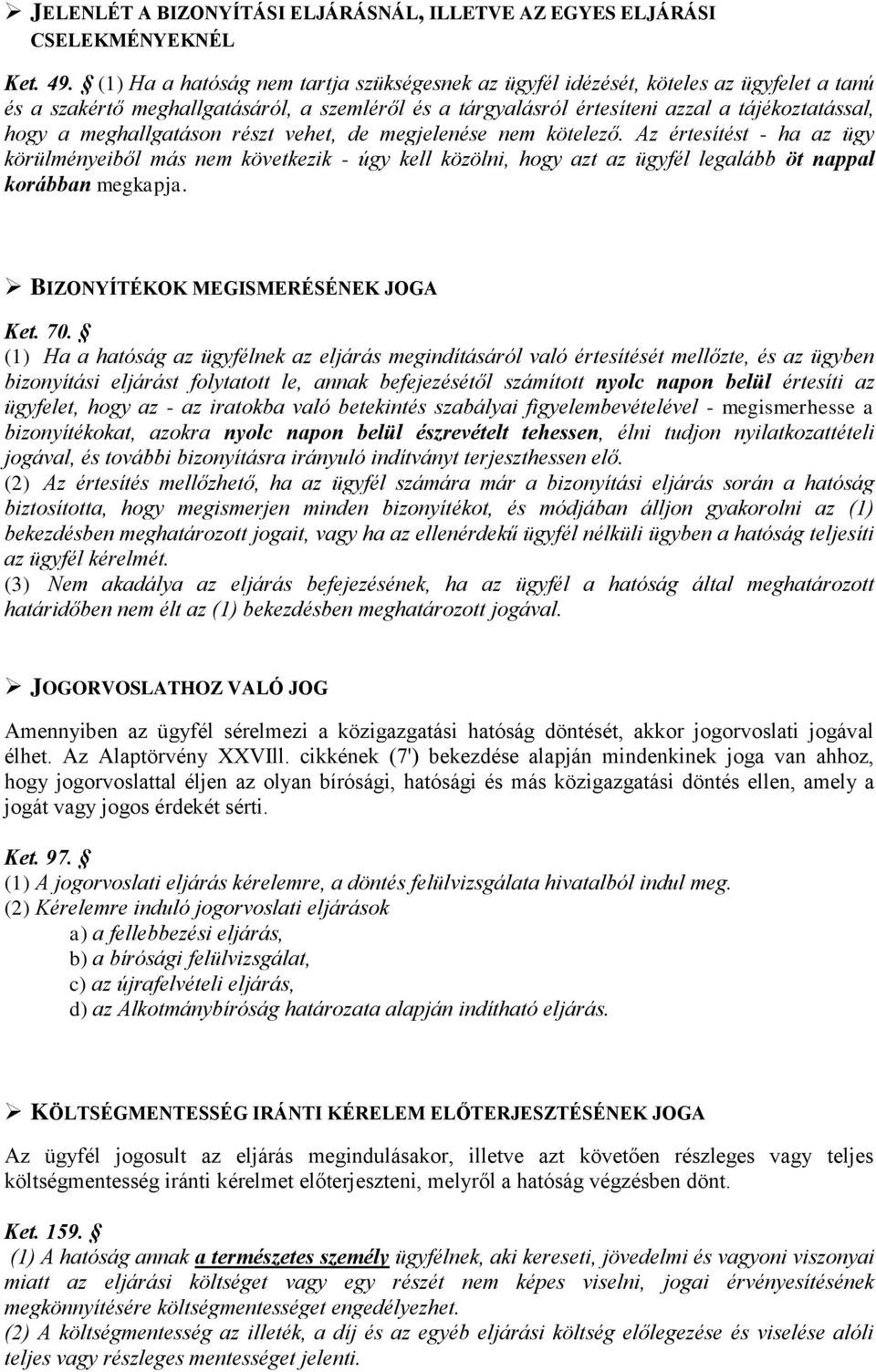meghallgatáson részt vehet, de megjelenése nem kötelező. Az értesítést - ha az ügy körülményeiből más nem következik - úgy kell közölni, hogy azt az ügyfél legalább öt nappal korábban megkapja.