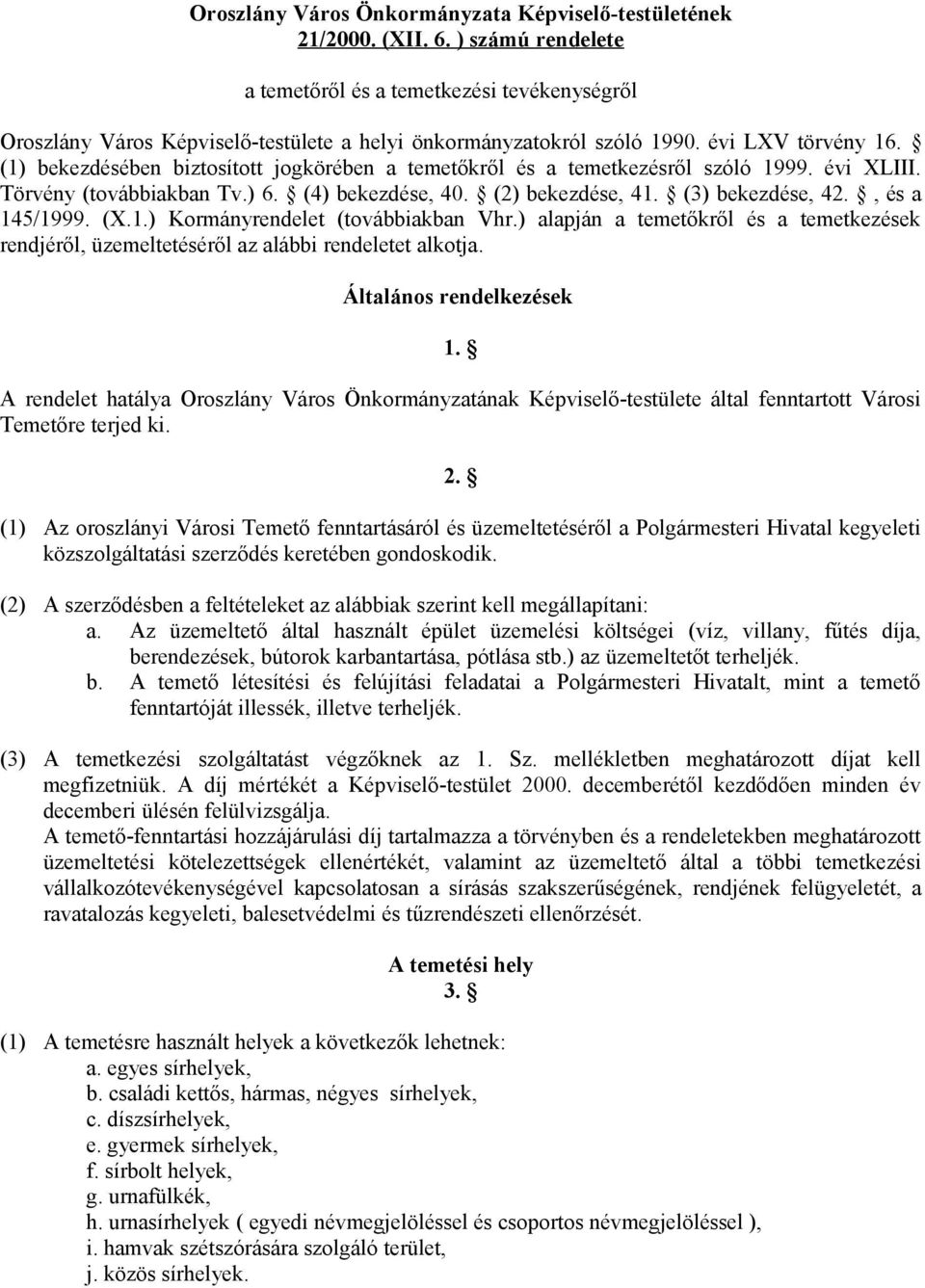 (1) bekezdésében biztosított jogkörében a temetőkről és a temetkezésről szóló 1999. évi XLIII. Törvény (továbbiakban Tv.) 6. (4) bekezdése, 40. (2) bekezdése, 41. (3) bekezdése, 42., és a 145/1999.