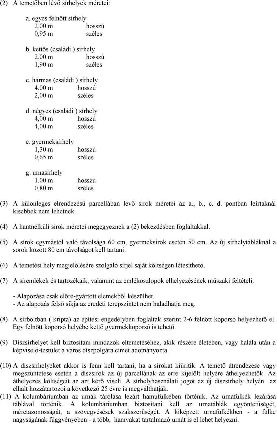 00 m hosszú 0,80 m széles (3) A különleges elrendezésű parcellában lévő sírok méretei az a., b., c. d. pontban leírtaknál kisebbek nem lehetnek.