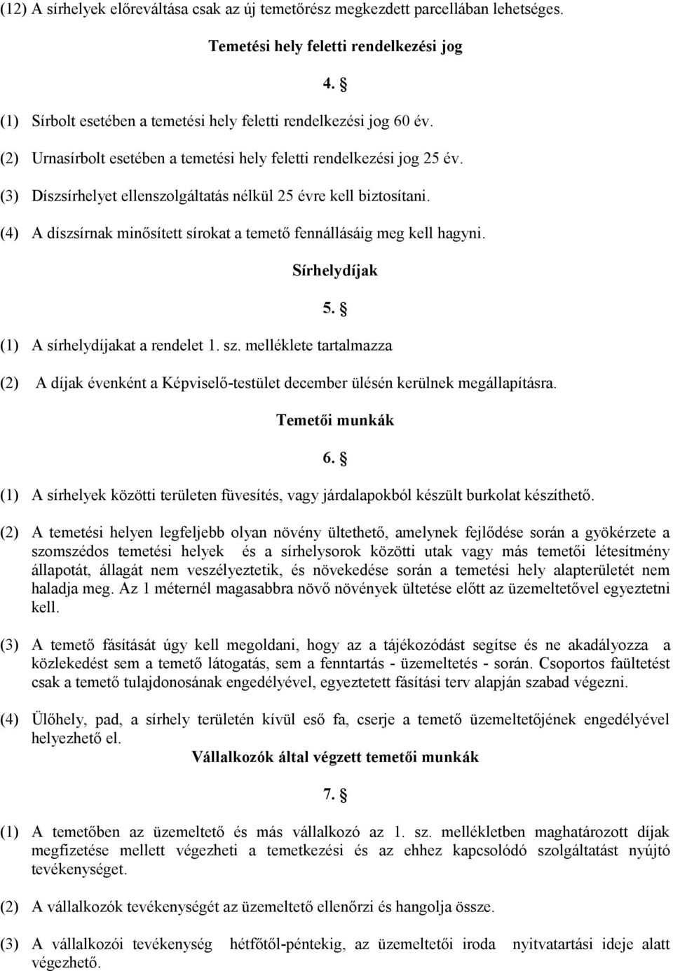 (4) A díszsírnak minősített sírokat a temető fennállásáig meg kell hagyni. Sírhelydíjak 5. (1) A sírhelydíjakat a rendelet 1. sz.