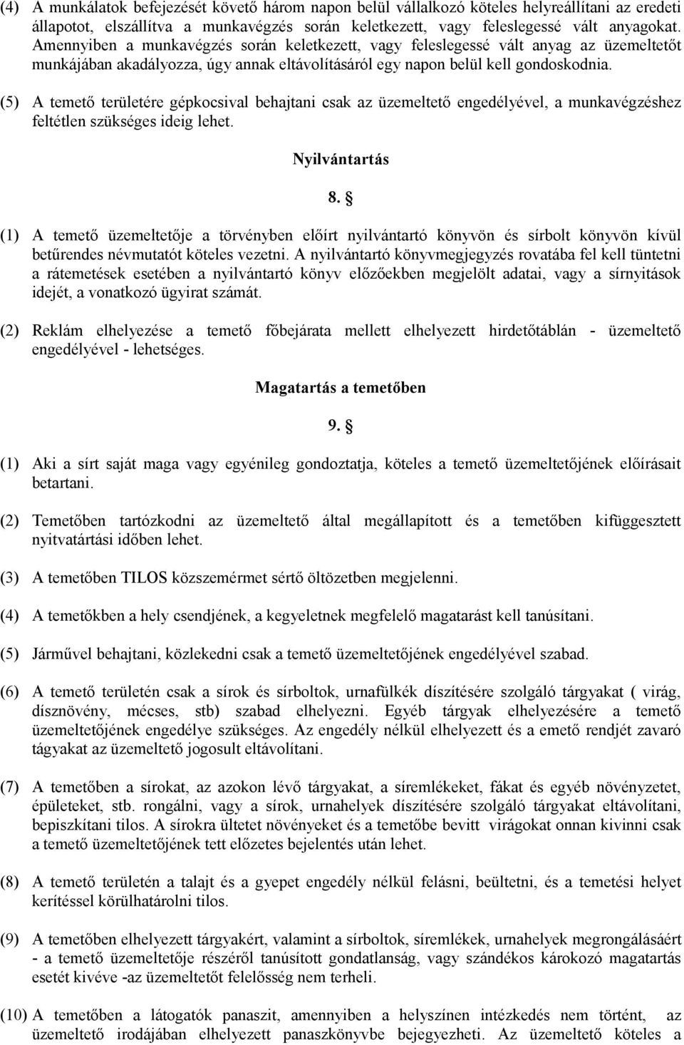 (5) A temető területére gépkocsival behajtani csak az üzemeltető engedélyével, a munkavégzéshez feltétlen szükséges ideig lehet. Nyilvántartás 8.