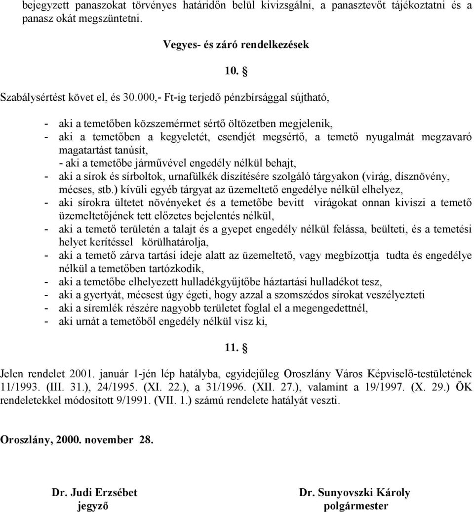 tanúsít, - aki a temetőbe járművével engedély nélkül behajt, - aki a sírok és sírboltok, urnafülkék díszítésére szolgáló tárgyakon (virág, dísznövény, mécses, stb.