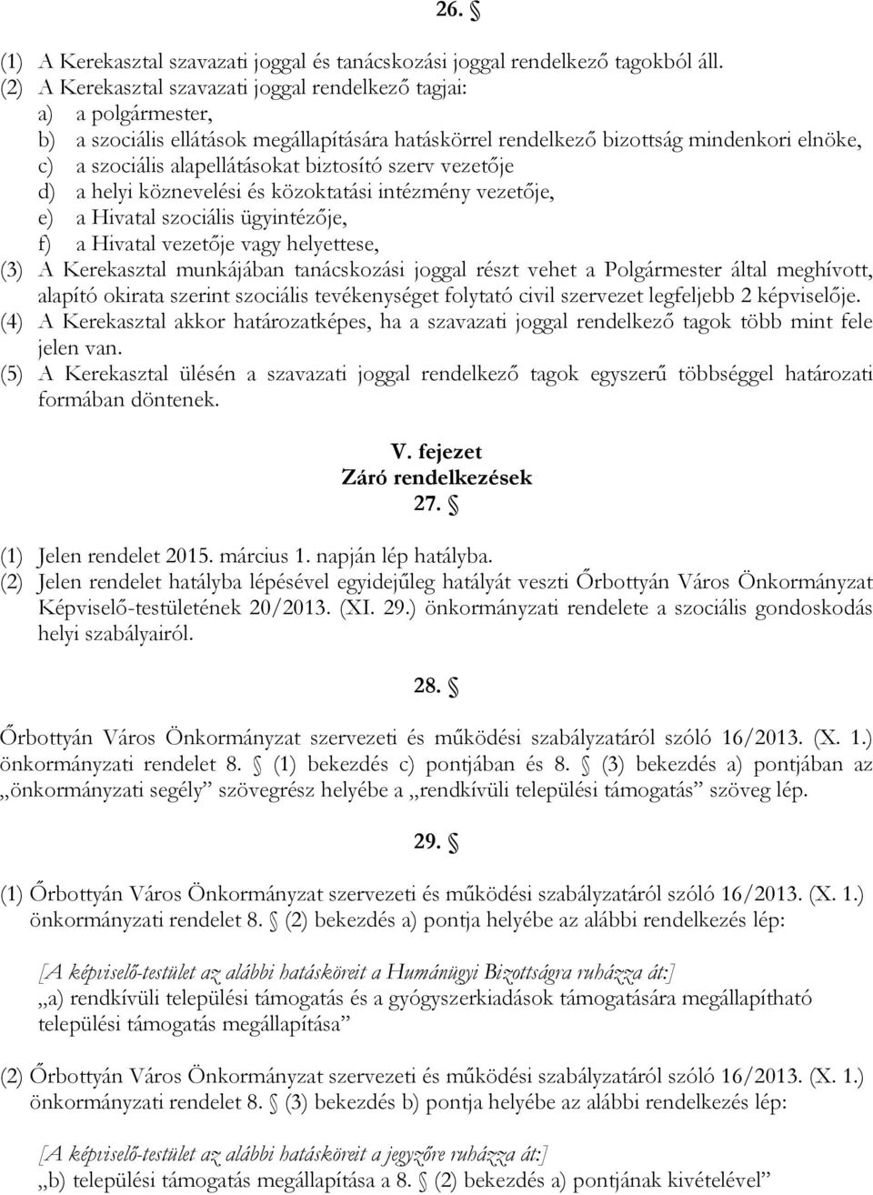 biztosító szerv vezetője d) a helyi köznevelési és közoktatási intézmény vezetője, e) a Hivatal szociális ügyintézője, f) a Hivatal vezetője vagy helyettese, (3) A Kerekasztal munkájában tanácskozási