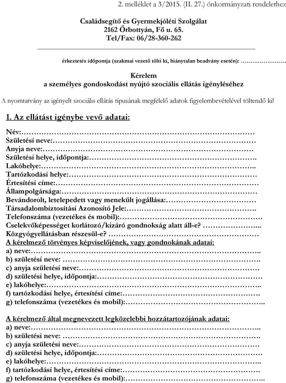 szociális ellátás típusának megfelelő adatok figyelembevételével töltendő ki! 1. Az ellátást igénybe vevő adatai: Név: Születési neve: Anyja neve: Születési helye, időpontja:. Lakóhelye:.