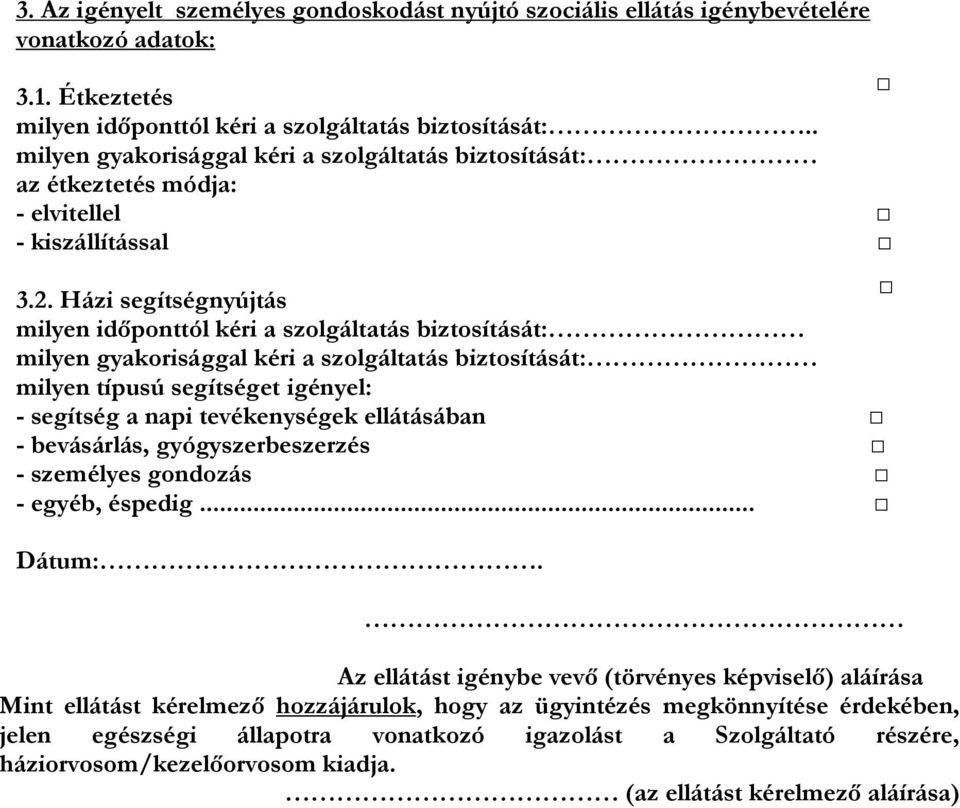 Házi segítségnyújtás milyen időponttól kéri a szolgáltatás biztosítását: milyen gyakorisággal kéri a szolgáltatás biztosítását: milyen típusú segítséget igényel: - segítség a napi tevékenységek