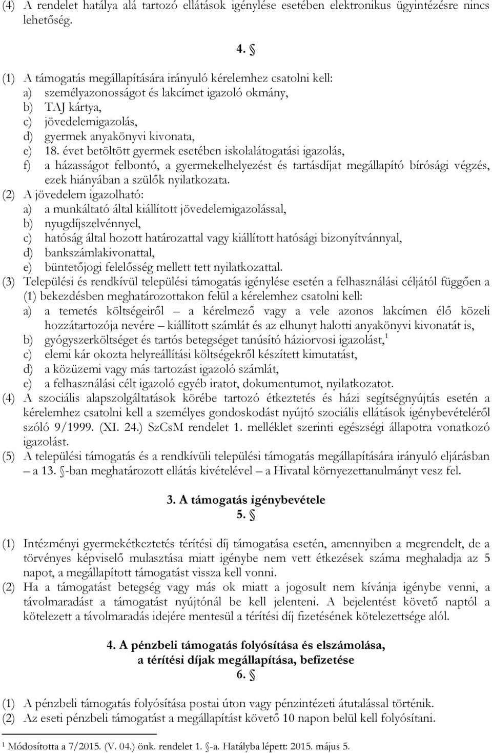 évet betöltött gyermek esetében iskolalátogatási igazolás, f) a házasságot felbontó, a gyermekelhelyezést és tartásdíjat megállapító bírósági végzés, ezek hiányában a szülők nyilatkozata.