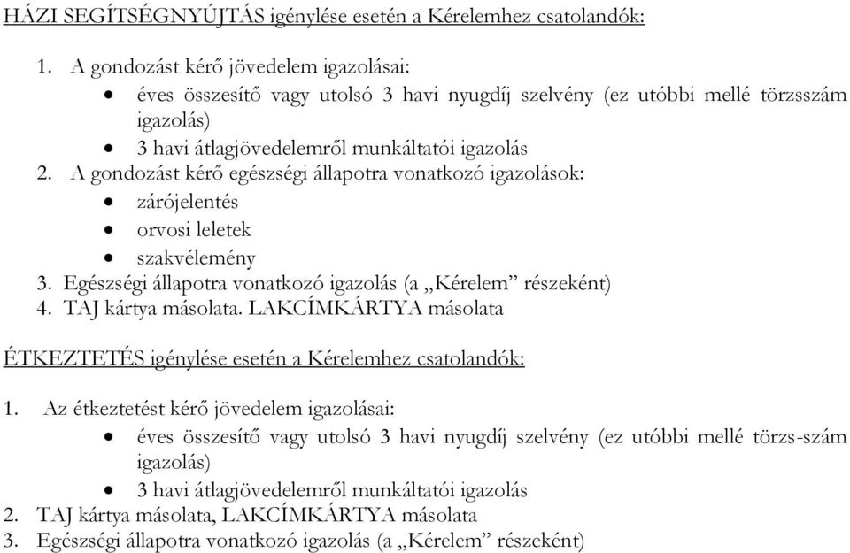 A gondozást kérő egészségi állapotra vonatkozó igazolások: zárójelentés orvosi leletek szakvélemény 3. Egészségi állapotra vonatkozó igazolás (a Kérelem részeként) 4. TAJ kártya másolata.
