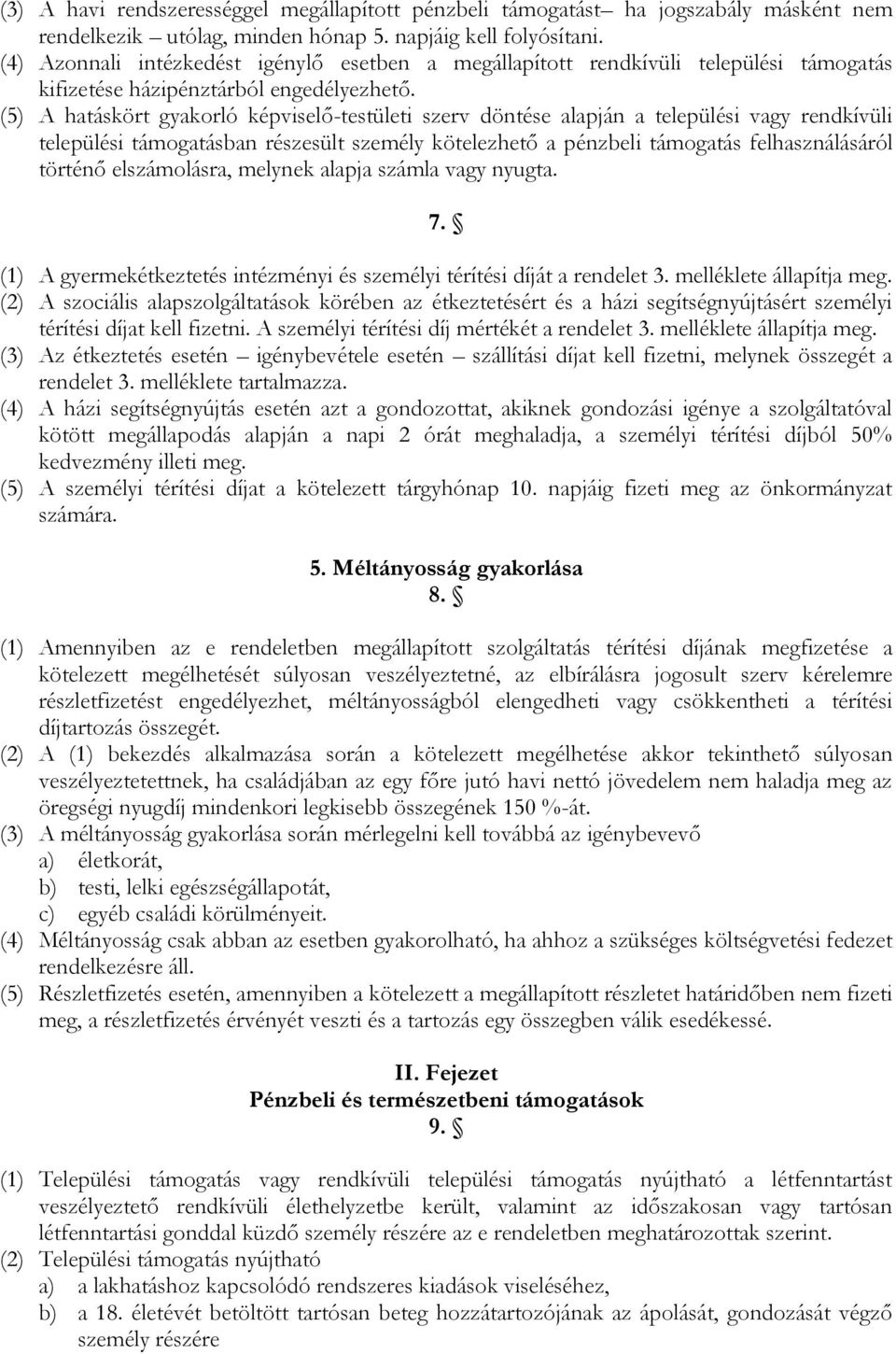 (5) A hatáskört gyakorló képviselő-testületi szerv döntése alapján a települési vagy rendkívüli települési támogatásban részesült személy kötelezhető a pénzbeli támogatás felhasználásáról történő