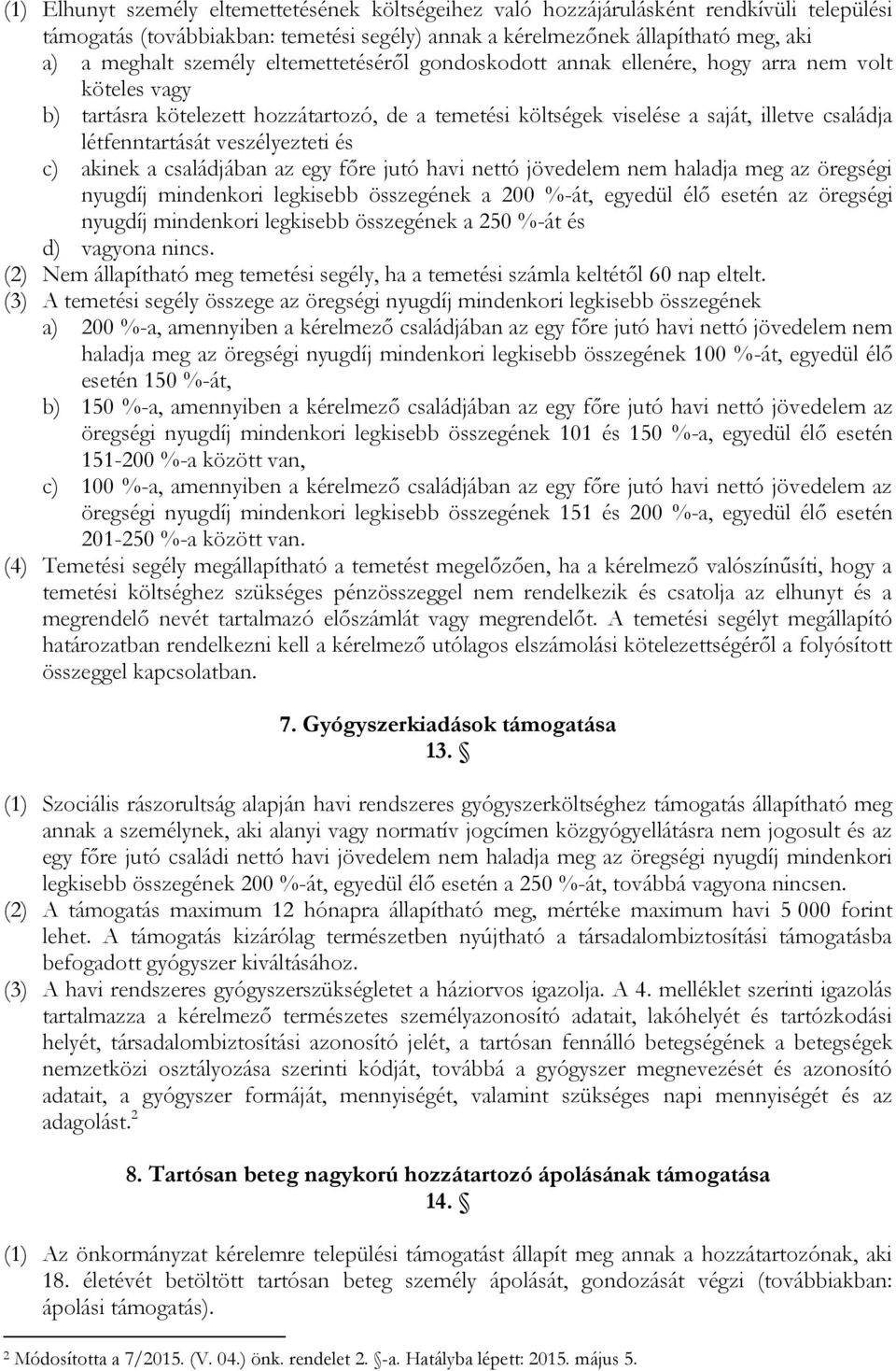 veszélyezteti és c) akinek a családjában az egy főre jutó havi nettó jövedelem nem haladja meg az öregségi nyugdíj mindenkori legkisebb összegének a 200 %-át, egyedül élő esetén az öregségi nyugdíj