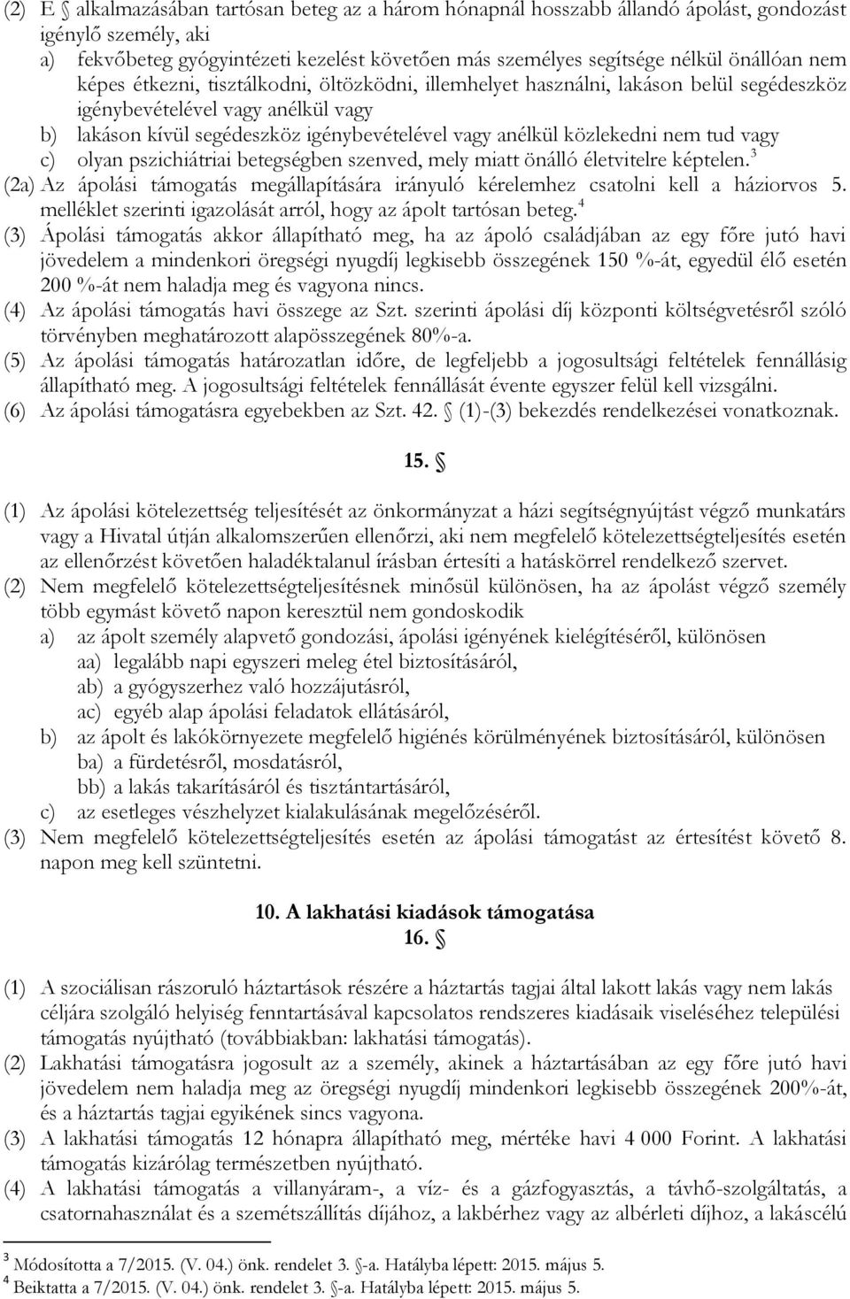 nem tud vagy c) olyan pszichiátriai betegségben szenved, mely miatt önálló életvitelre képtelen. 3 (2a) Az ápolási támogatás megállapítására irányuló kérelemhez csatolni kell a háziorvos 5.