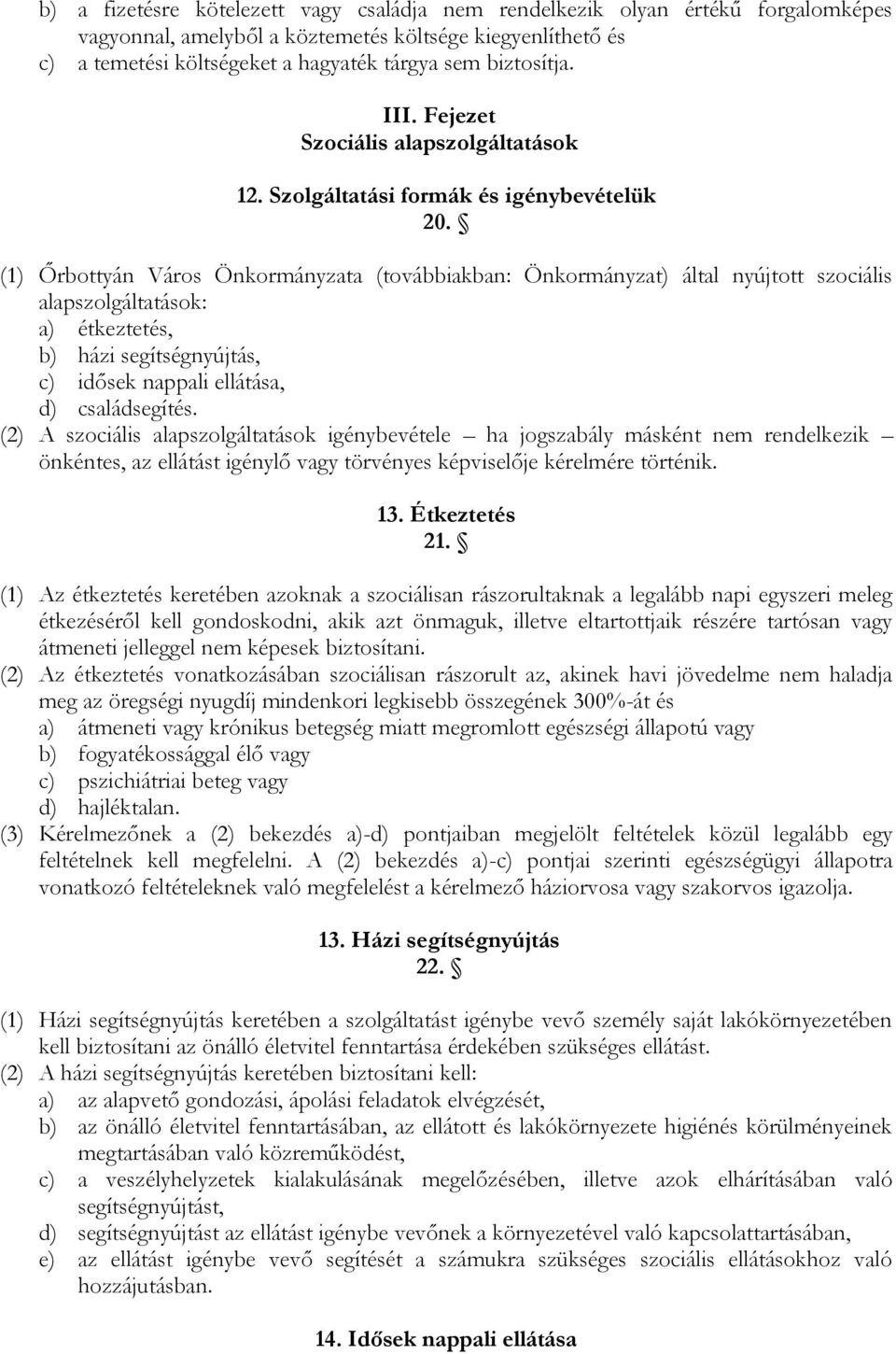 (1) Őrbottyán Város Önkormányzata (továbbiakban: Önkormányzat) által nyújtott szociális alapszolgáltatások: a) étkeztetés, b) házi segítségnyújtás, c) idősek nappali ellátása, d) családsegítés.