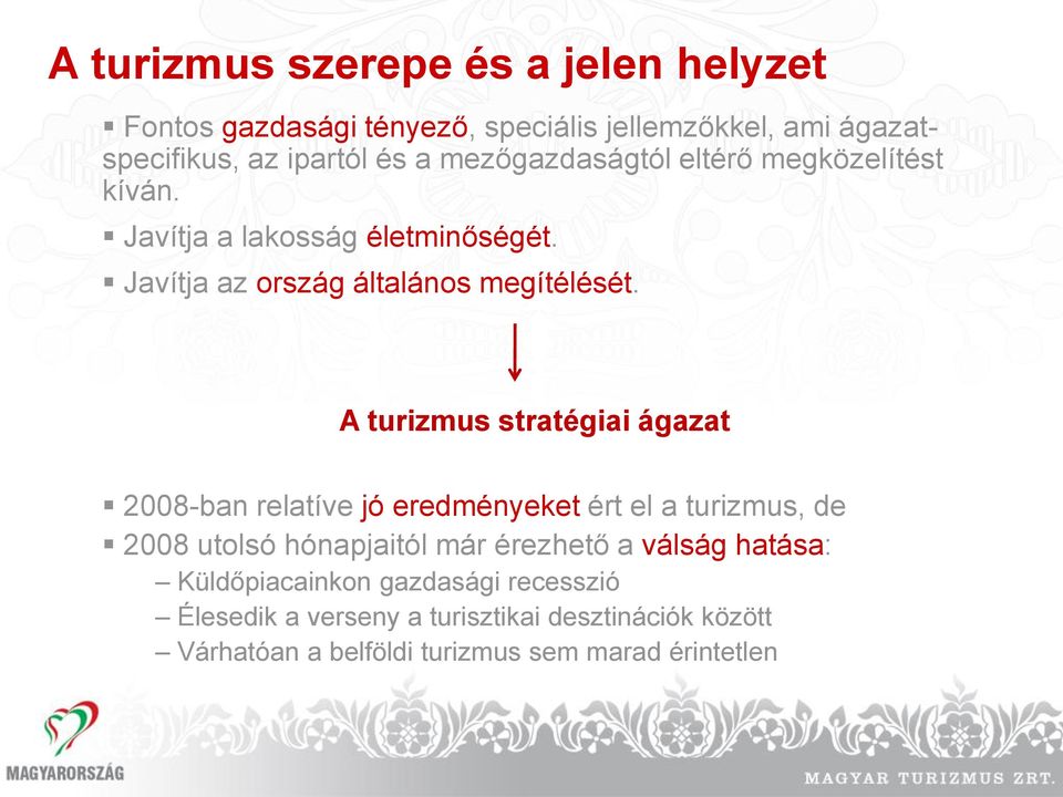 A turizmus stratégiai ágazat 2008-ban relatíve jó eredményeket ért el a turizmus, de 2008 utolsó hónapjaitól már érezhető a válság