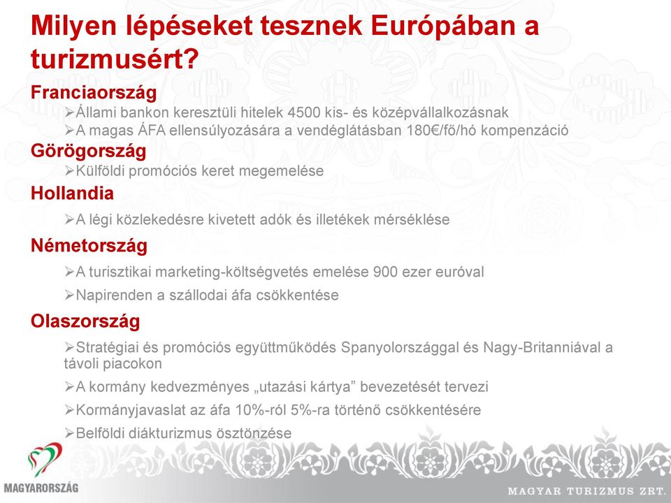 promóciós keret megemelése Hollandia A légi közlekedésre kivetett adók és illetékek mérséklése Németország A turisztikai marketing-költségvetés emelése 900 ezer euróval