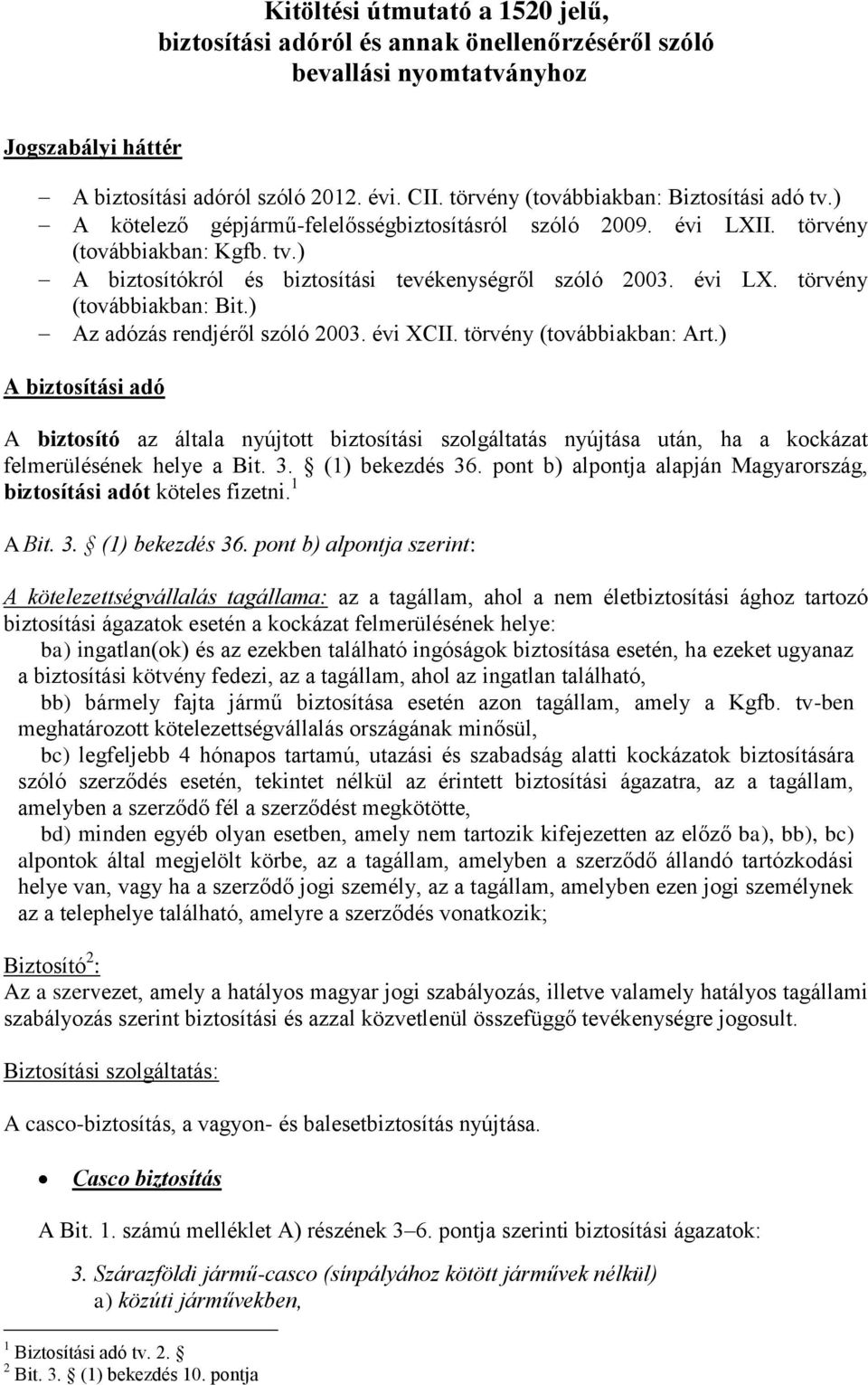évi LX. törvény (továbbiakban: Bit.) Az adózás rendjéről szóló 2003. évi XCII. törvény (továbbiakban: Art.