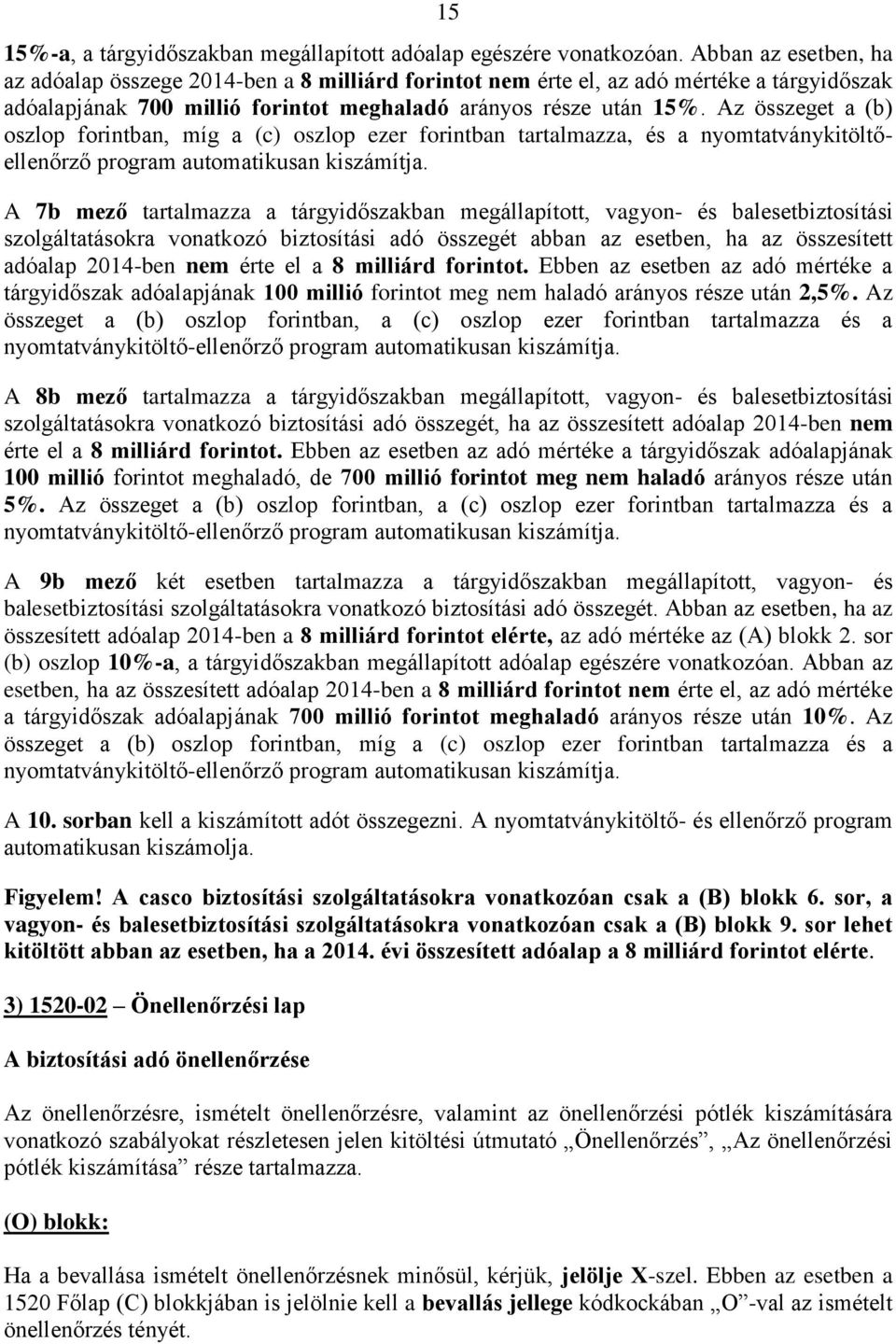 Az összeget a (b) oszlop forintban, míg a (c) oszlop ezer forintban tartalmazza, és a nyomtatványkitöltőellenőrző program automatikusan kiszámítja.