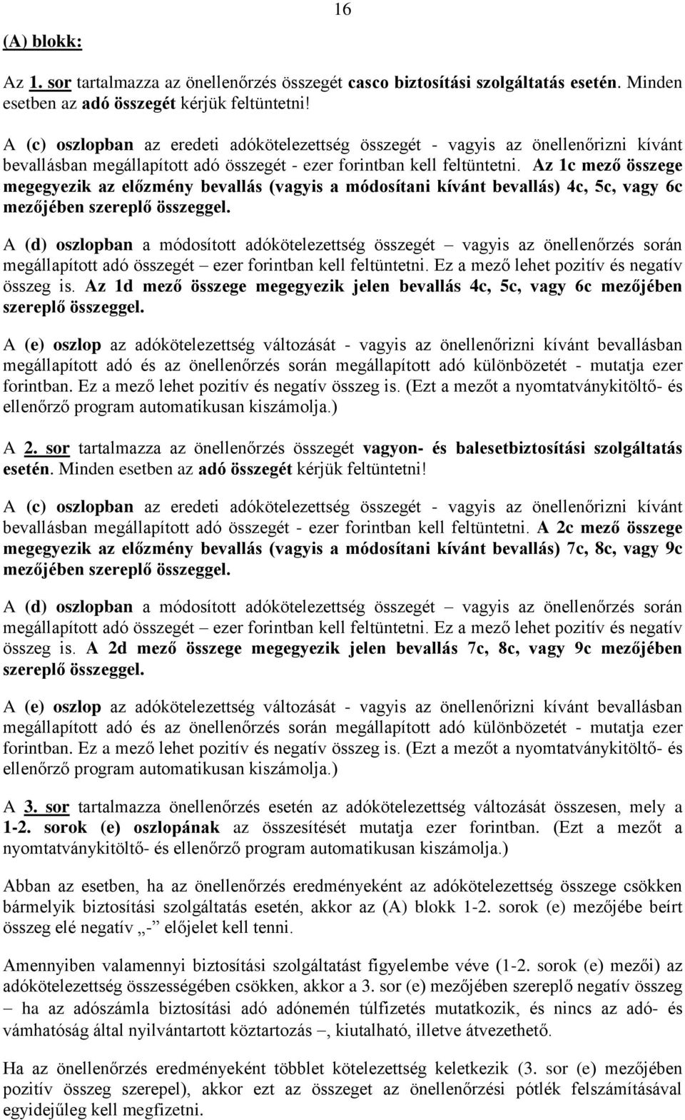 Az 1c mező összege megegyezik az előzmény bevallás (vagyis a módosítani kívánt bevallás) 4c, 5c, vagy 6c mezőjében szereplő összeggel.