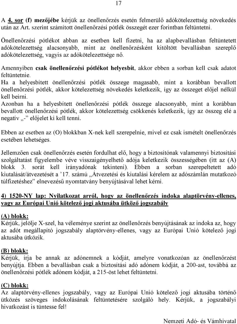 az adókötelezettsége nő. Amennyiben csak önellenőrzési pótlékot helyesbít, akkor ebben a sorban kell csak adatot feltüntetnie.