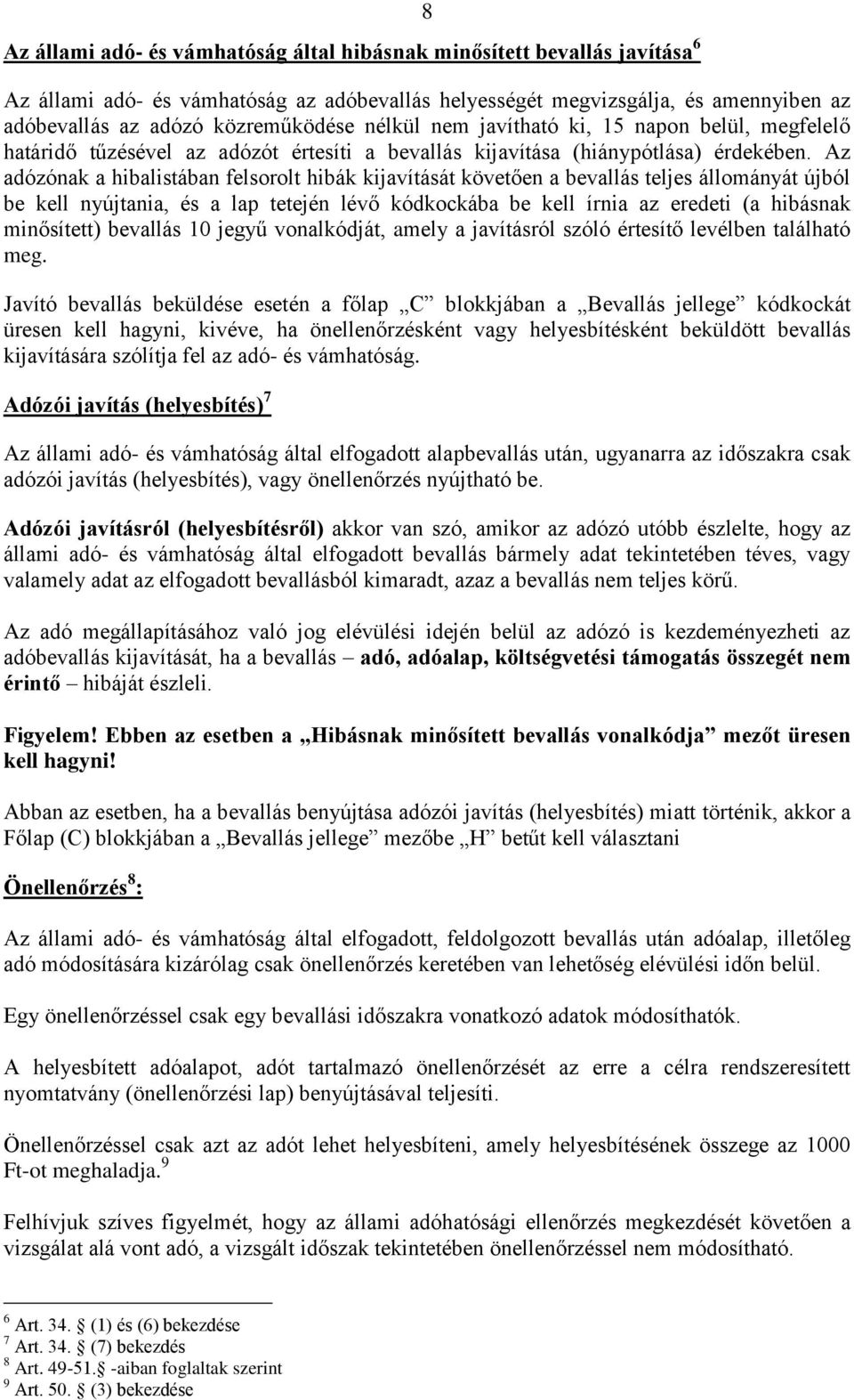Az adózónak a hibalistában felsorolt hibák kijavítását követően a bevallás teljes állományát újból be kell nyújtania, és a lap tetején lévő kódkockába be kell írnia az eredeti (a hibásnak minősített)