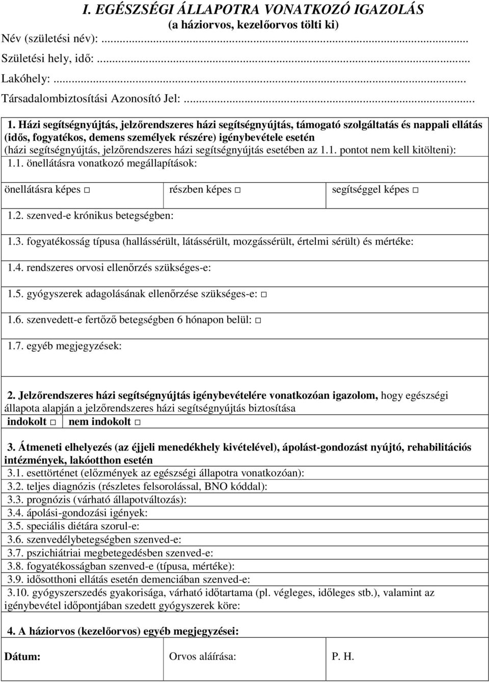 jelzőrendszeres házi segítségnyújtás esetében az 1.1. pontot nem kell kitölteni): 1.1. önellátásra vonatkozó megállapítások: önellátásra képes részben képes segítséggel képes 1.2.