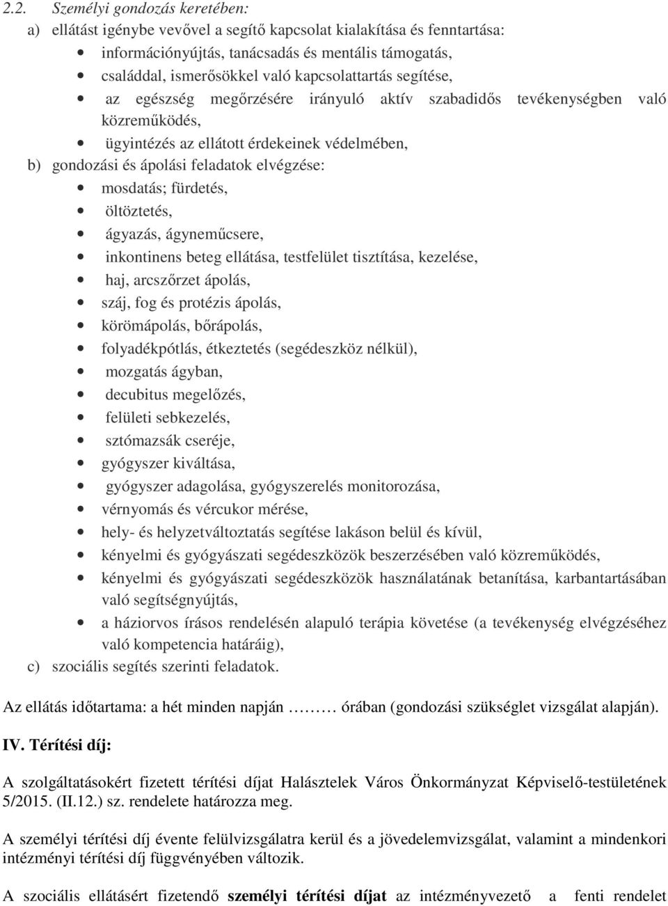 elvégzése: mosdatás; fürdetés, öltöztetés, ágyazás, ágyneműcsere, inkontinens beteg ellátása, testfelület tisztítása, kezelése, haj, arcszőrzet ápolás, száj, fog és protézis ápolás, körömápolás,