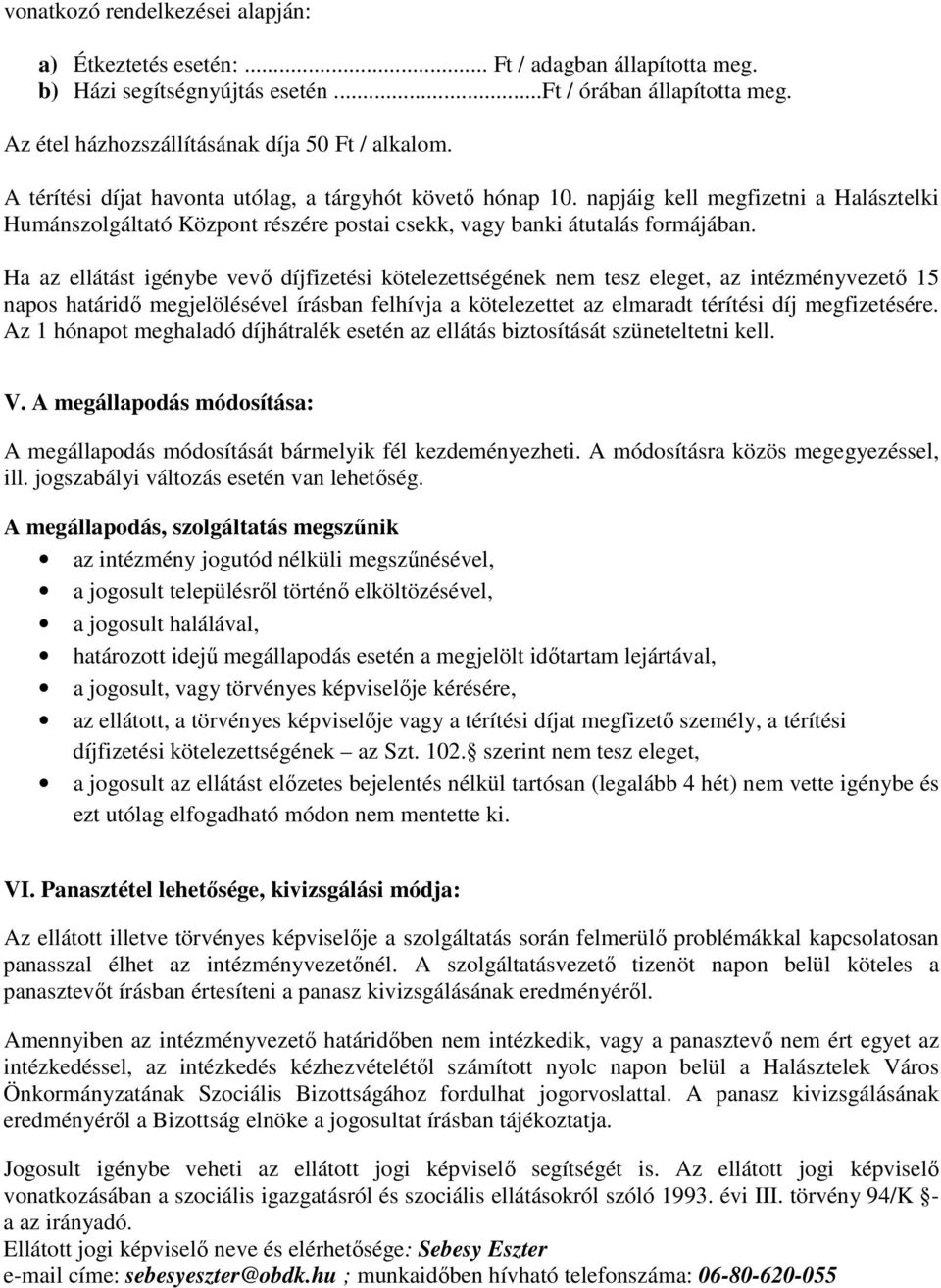 Ha az ellátást igénybe vevő díjfizetési kötelezettségének nem tesz eleget, az intézményvezető 15 napos határidő megjelölésével írásban felhívja a kötelezettet az elmaradt térítési díj megfizetésére.