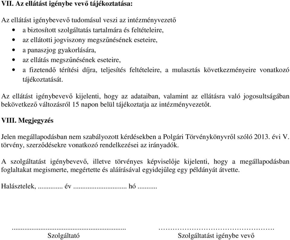 Az ellátást igénybevevő kijelenti, hogy az adataiban, valamint az ellátásra való jogosultságában bekövetkező változásról 15 napon belül tájékoztatja az intézményvezetőt. VIII.