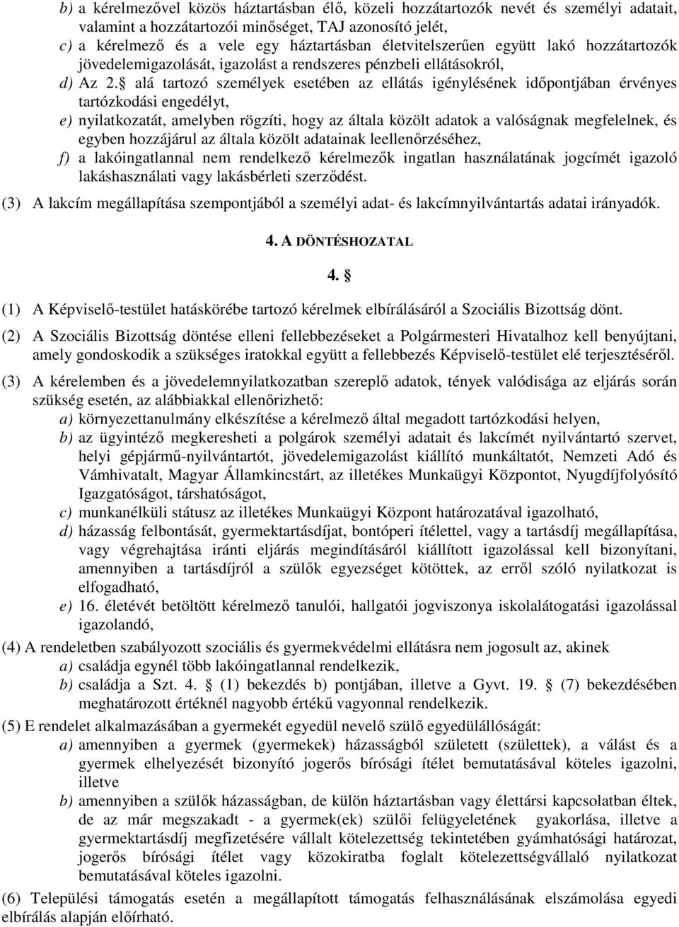 alá tartozó személyek esetében az ellátás igénylésének időpontjában érvényes tartózkodási engedélyt, e) nyilatkozatát, amelyben rögzíti, hogy az általa közölt adatok a valóságnak megfelelnek, és