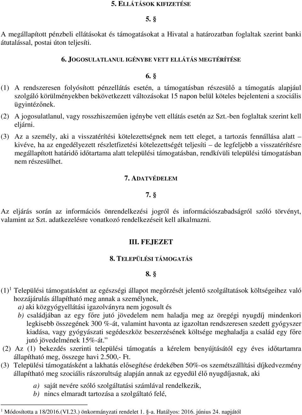 (1) A rendszeresen folyósított pénzellátás esetén, a támogatásban részesülő a támogatás alapjául szolgáló körülményekben bekövetkezett változásokat 15 napon belül köteles bejelenteni a szociális