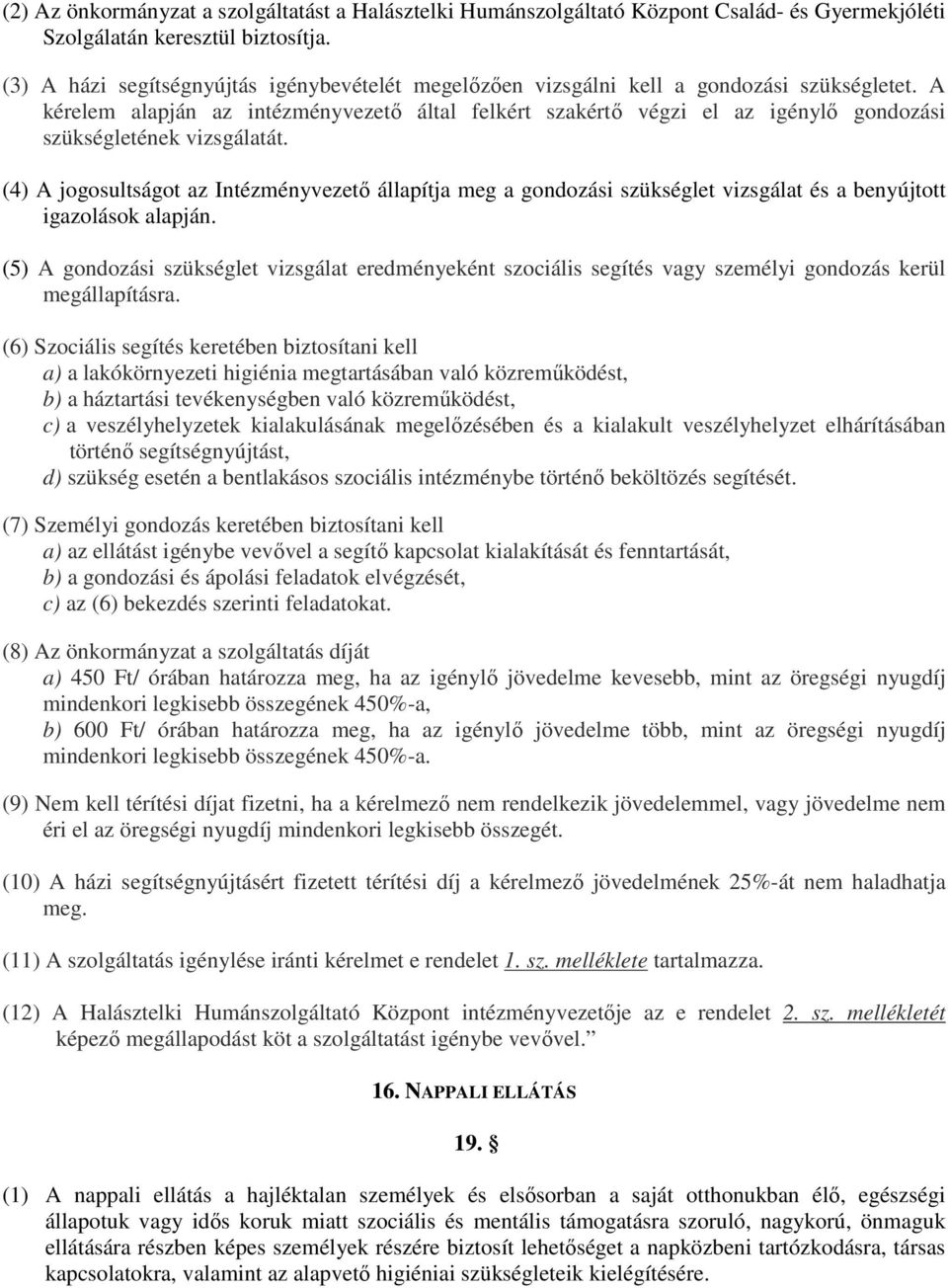 A kérelem alapján az intézményvezető által felkért szakértő végzi el az igénylő gondozási szükségletének vizsgálatát.