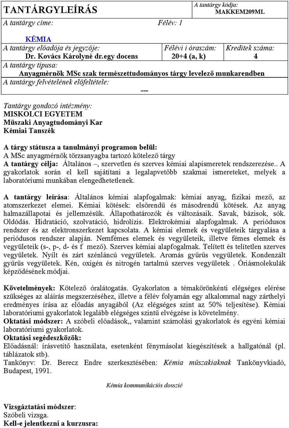 Anyagtudományi Kar Kémiai Tanszék A tárgy státusza a tanulmányi programon belül: A MSc anyagmérnök törzsanyagba tartozó kötelező tárgy A tantárgy célja: Általános, szervetlen és szerves kémiai