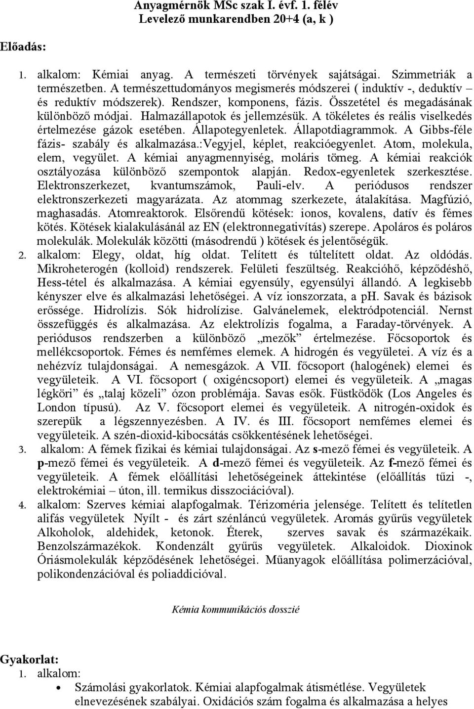 A tökéletes és reális viselkedés értelmezése gázok esetében. Állapotegyenletek. Állapotdiagrammok. A Gibbs-féle fázis- szabály és alkalmazása.:vegyjel, képlet, reakcióegyenlet.