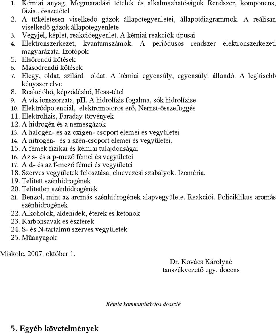 Izotópok 5. Elsőrendű kötések 6. Másodrendű kötések 7. Elegy, oldat, szilárd oldat. A kémiai egyensúly, egyensúlyi állandó. A legkisebb kényszer elve 8. Reakcióhő, képződéshő, Hess-tétel 9.