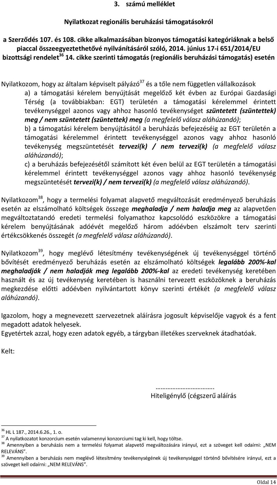 cikke szerinti támogatás (regionális beruházási támogatás) esetén Nyilatkozom, hogy az általam képviselt pályázó 37 és a tőle nem független vállalkozások a) a támogatási kérelem benyújtását megelőző