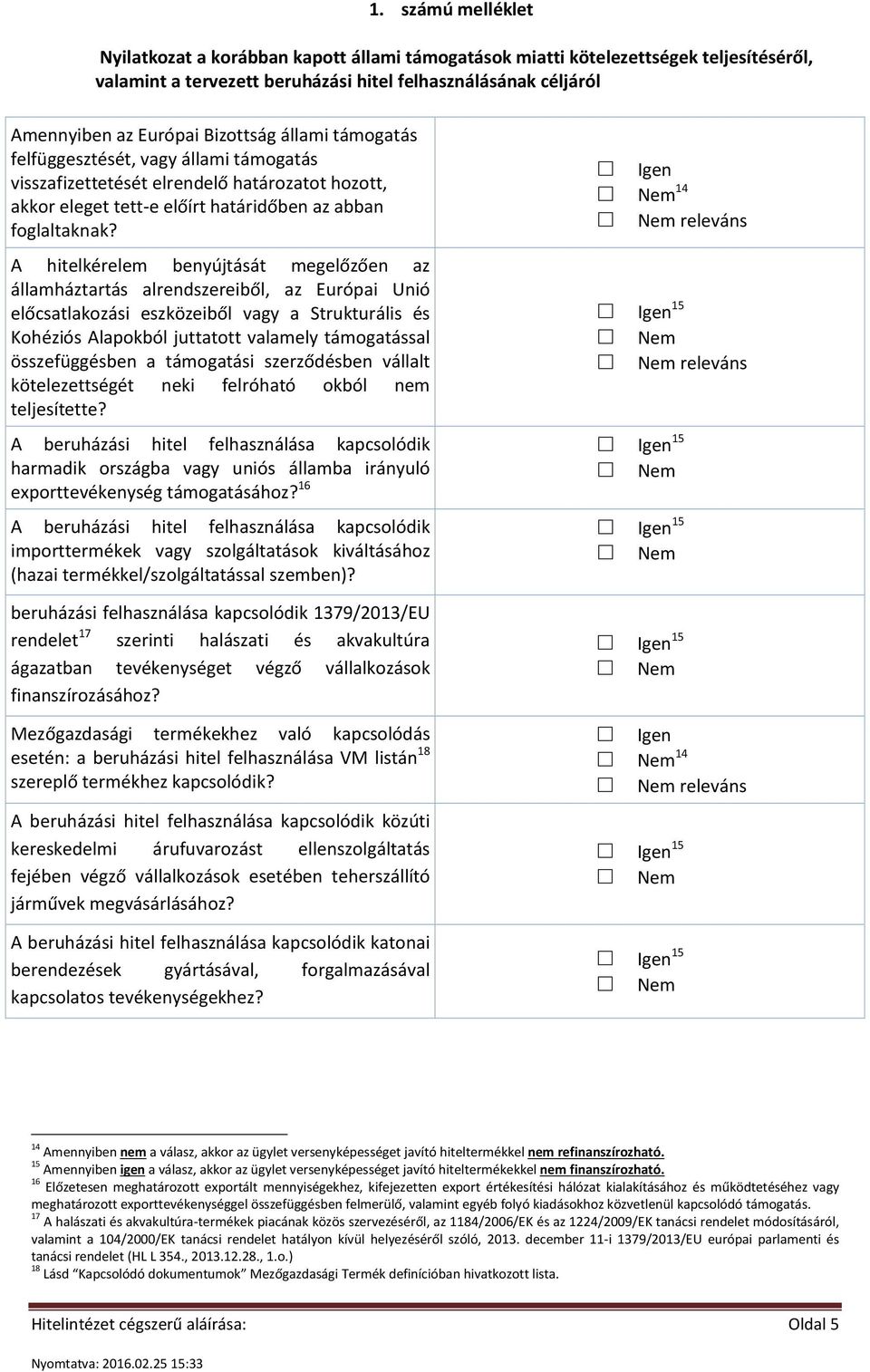A hitelkérelem benyújtását megelőzően az államháztartás alrendszereiből, az Európai Unió előcsatlakozási eszközeiből vagy a Strukturális és Kohéziós Alapokból juttatott valamely támogatással