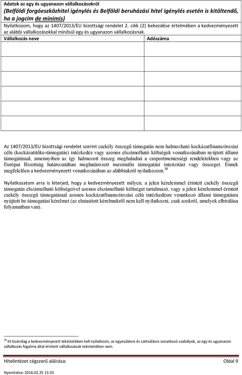 Vállalkozás neve Adószáma Az 1407/2013/EU bizottsági rendelet szerint csekély összegű támogatás nem halmozható kockázatfinanszírozási célú (kockázatitőke-támogatás) intézkedés vagy azonos