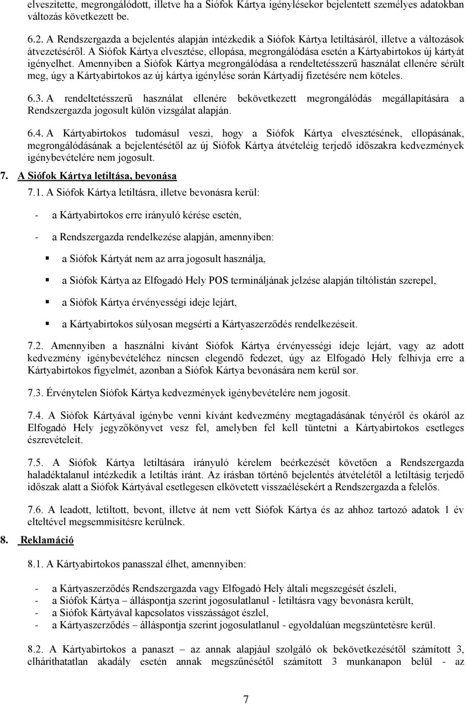 A Siófok Kártya elvesztése, ellopása, megrongálódása esetén a Kártyabirtokos új kártyát igényelhet.